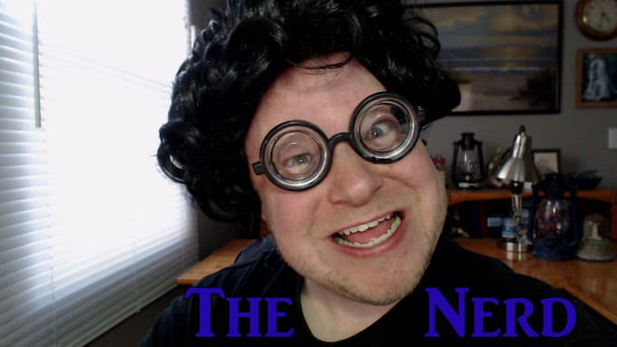 I will deliver your message on video as a nerdy nerd