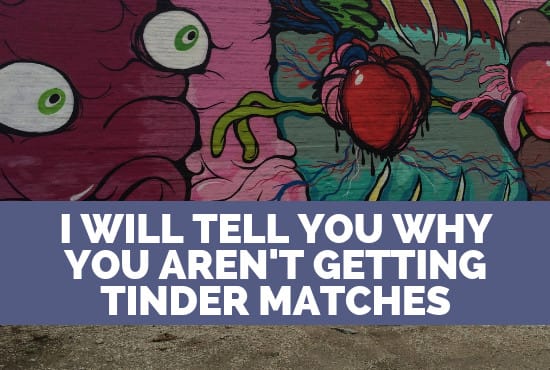 I will tell you why you arent getting tinder matches
