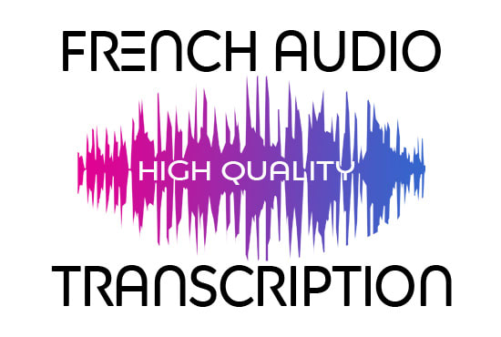 I will do a perfect french transcription from audio or video