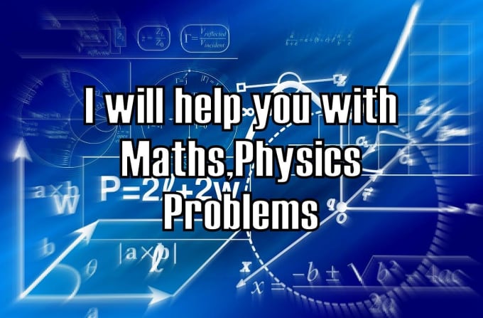 I will help with   maths,physics problems