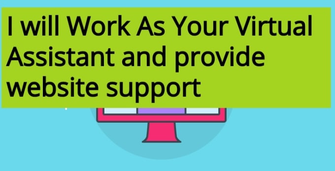 I will work as your virtual assistant and provide website support