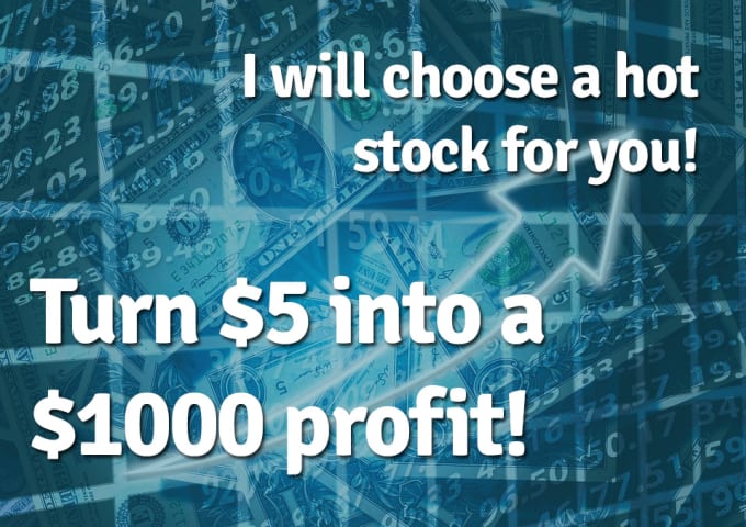 I will choose a stock for you to earn way more than 5 dollars