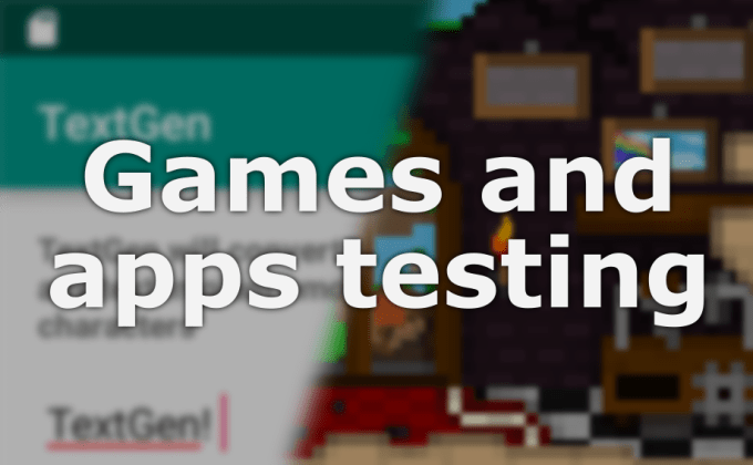 I will test games and applications on Android or PC