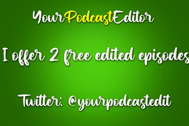 I will offer 2 free edited episodes twitter yourpodcastedit