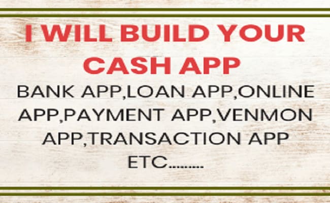 I will build cash app,bank app,loan app,payment app,online money transfer app