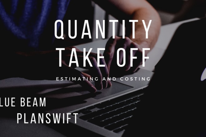 I will do quantity takeoff and detaild construction estimate
