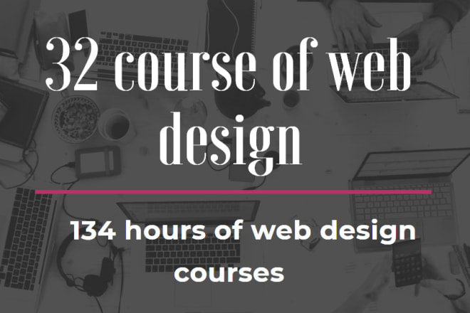 I will give you 32 web design courses 134 hours of web design