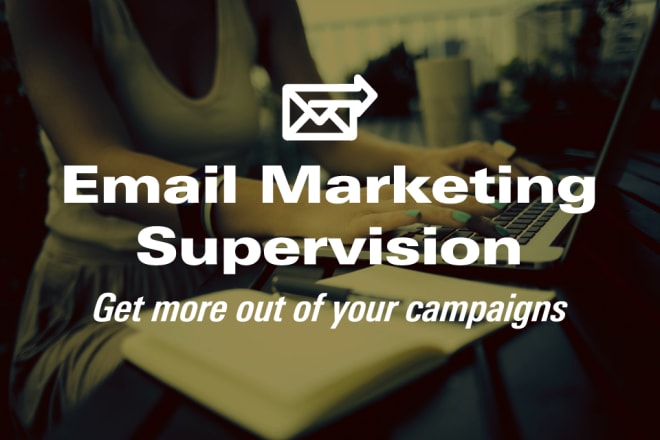 I will supervise your email marketing campaign for improved results