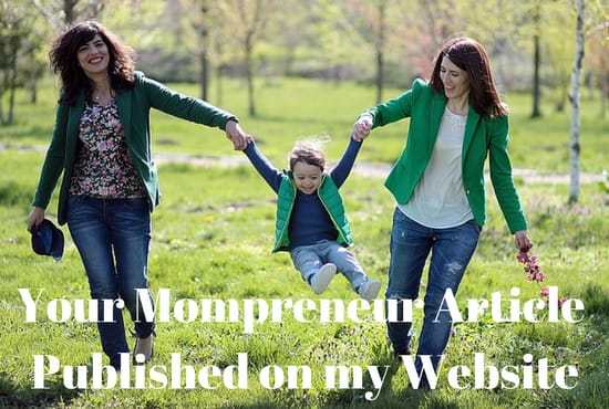 I will write and publish or publish your guest post on my blog for mom entrepreneurs