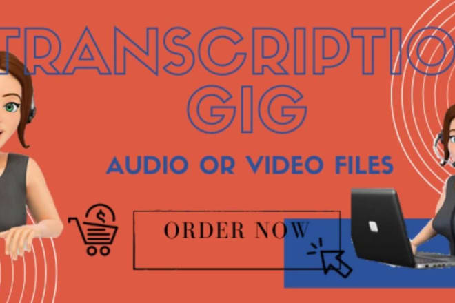 I will provide a transcription of either your audio or video files