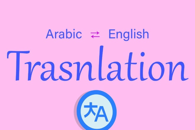 I will translate from english to arabic, arabic to english