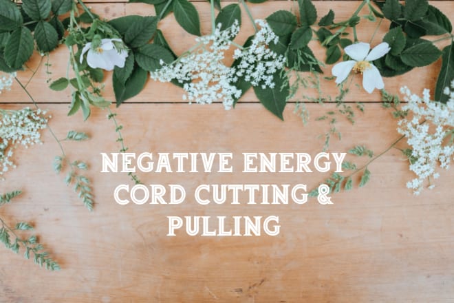 I will cut and pull negative energy cords