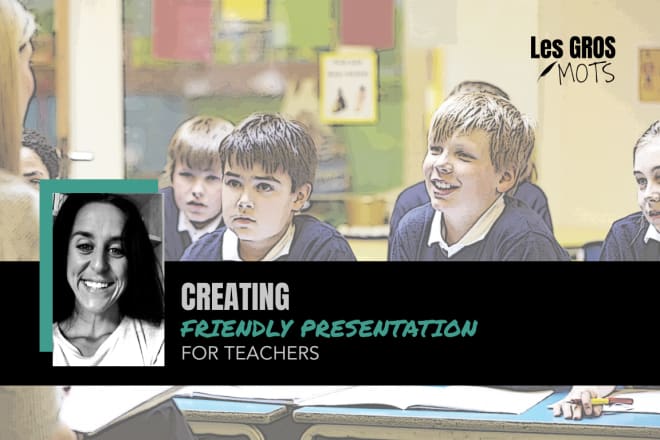 I will create friendly presentation for teachers