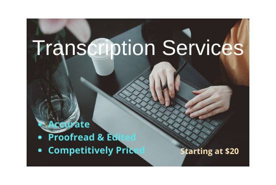 I will accurately transcribe, do typing and transcription services
