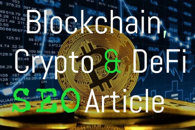 I will be your blockchain, crypto, defi, forex writer