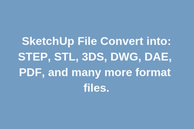 I will convert your sketchup file into dwg,step,pdf and others