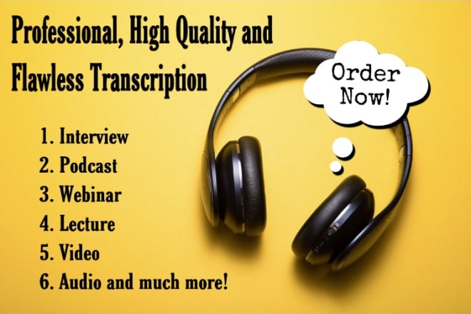I will do interview transcription, transcribe audios and transcribe videos