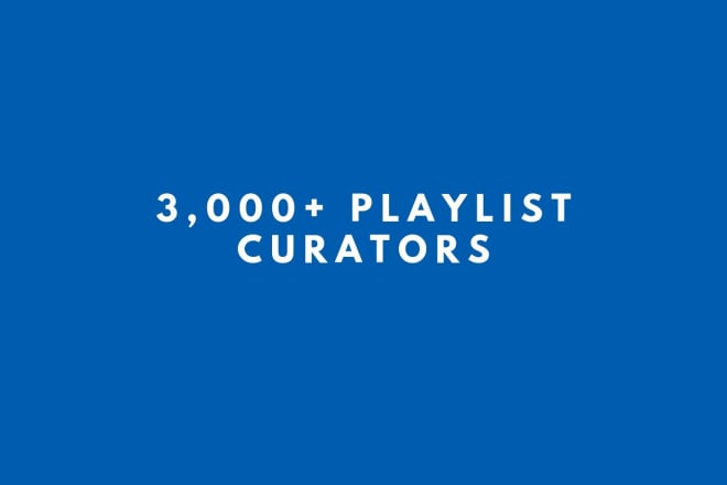I will give you a list of 5000 plus playlist curators