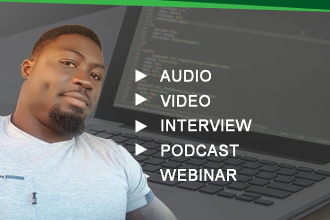 I will transcribe high and quality audio and do video transcription