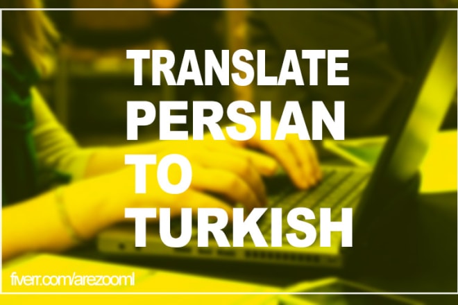 I will translate turkish to persian,farsi and vice versa