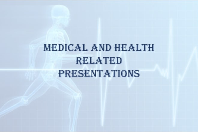 I will make medical and health related powerpoint presentations