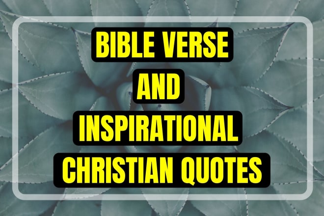 I will provide you bible verse and inspirational christian quotes