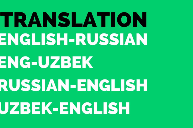 I will translate english to uzbek, russian, arabic, and vice versa