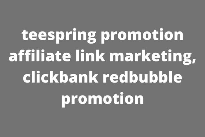 I will teespring promotion affiliate link marketing, clickbank redbubble promotion