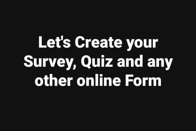 I will create surveys, quizzes and online forms