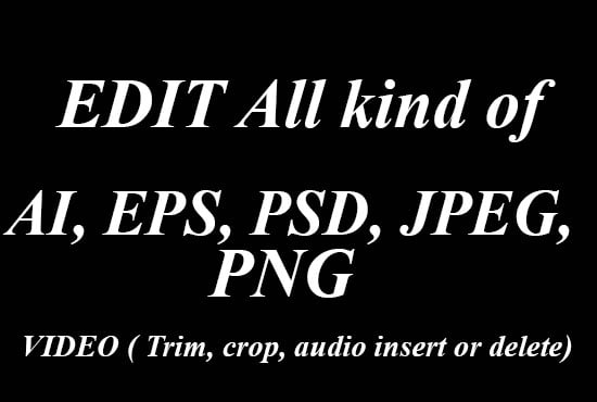 I will do editing, changes to your psd, ai, eps, video files