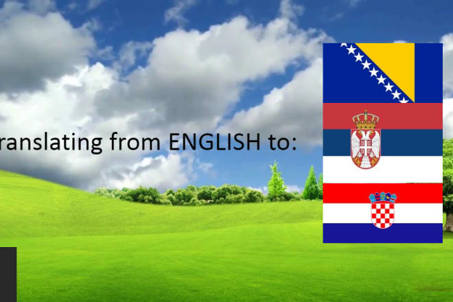 I will translate anything from english to bosnian croatian or serbian