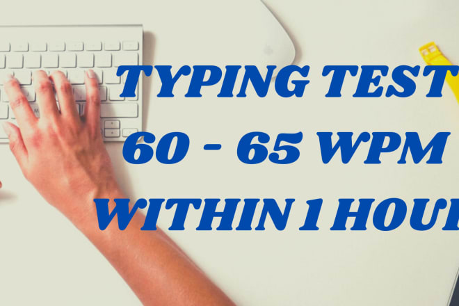 I will do the typing test for you with 60 to 65 wpm within 1 hour