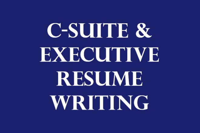 I will write c suite and executive resumes