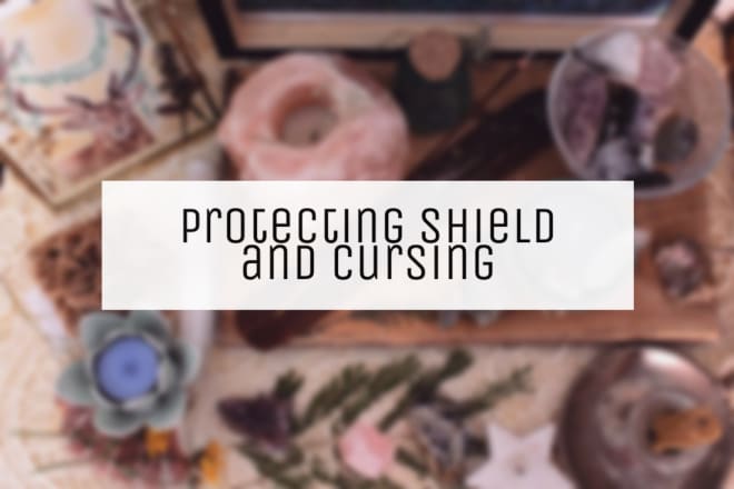 I will cast a protecting shield or a curse