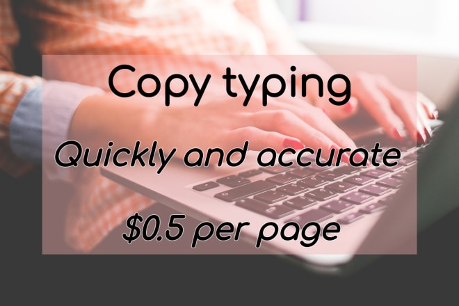 I will do fast and accurate copy typing for you