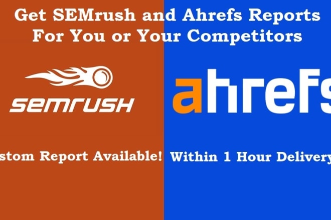 I will do semrush and ahrefs reports for you or competitors