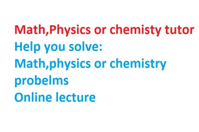 I will help you in math,physics and chemistry as online tutor