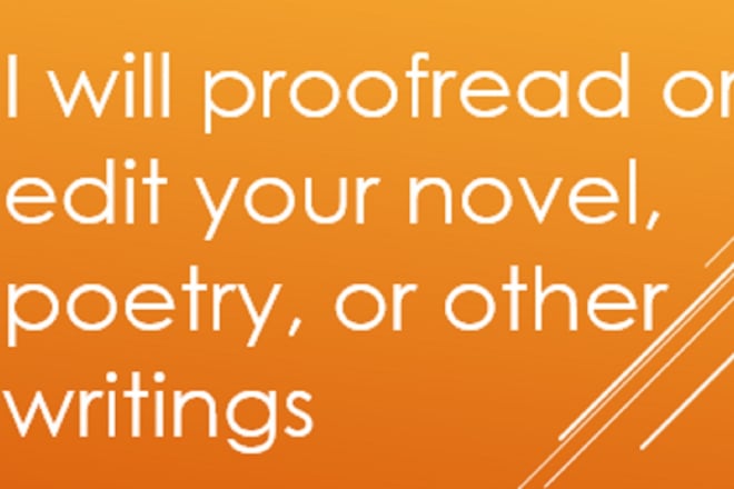 I will proofread or edit your novel, poetry, or other writings
