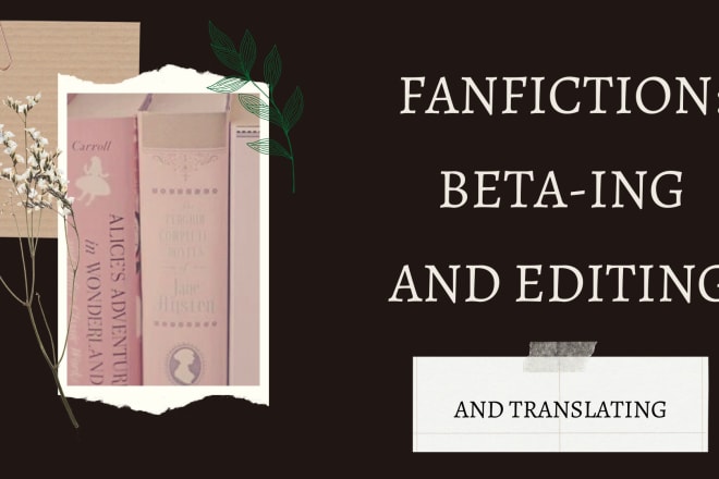 I will beta read and edit your fanfiction