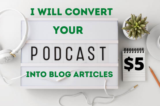 I will convert your podcast into blog articles