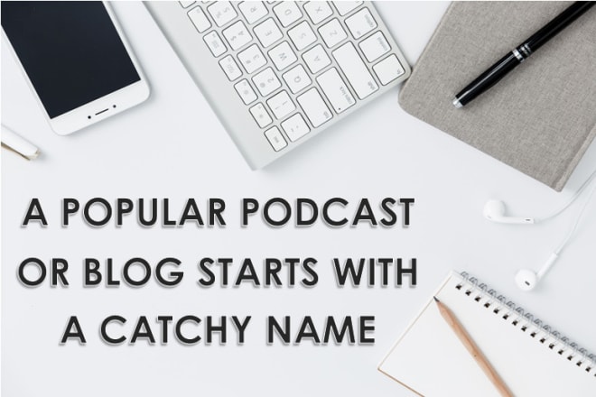 I will create a catchy name for your podcast or blog