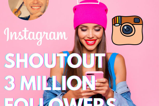 I will give you a shoutout on my 3 million instagram account