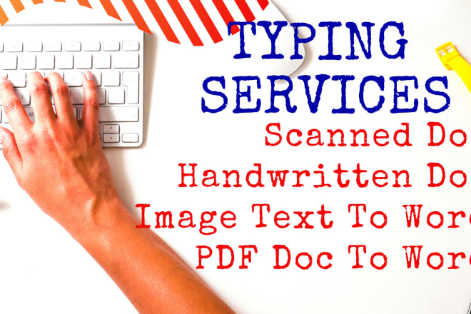 I will type your handwritten notes, pdf and scanned documents