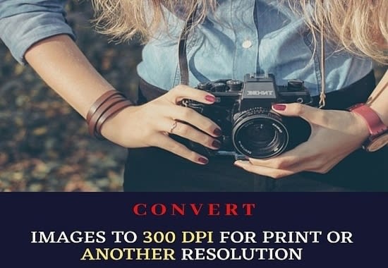 I will convert images to 300 dpi for print or another resolution