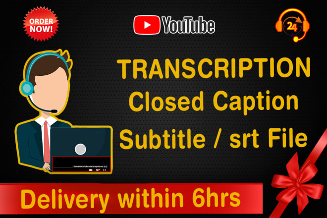 I will do transcription, create closed caption, subtitle, srt file for youtube video