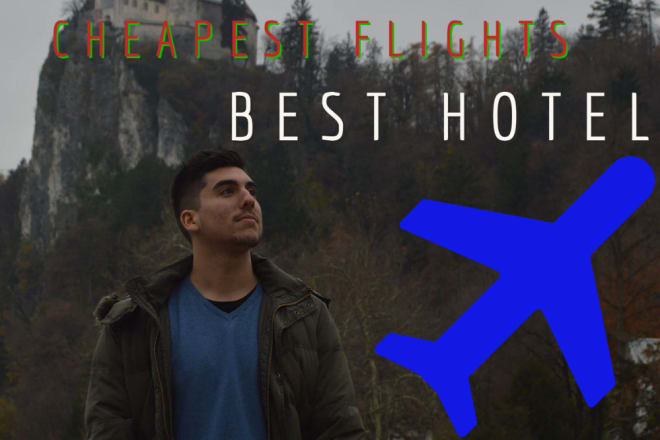 I will find the chepaest flights and the best hotels