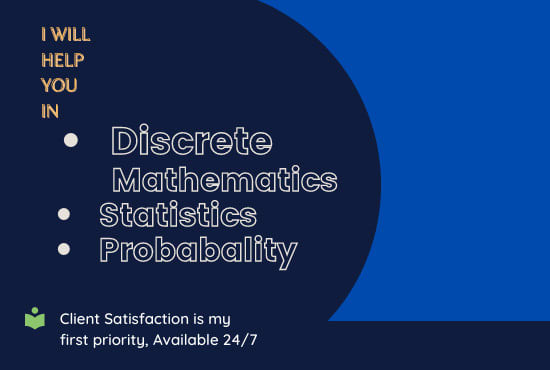 I will help in maths, discrete mathematics, statistics,probability