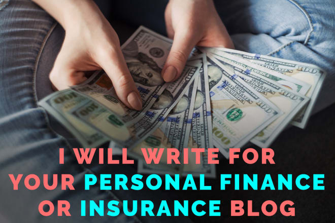 I will write for your personal finance or insurance blog