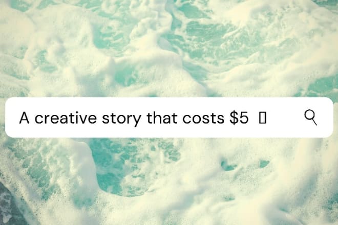I will write you a creative story for 5 dollars