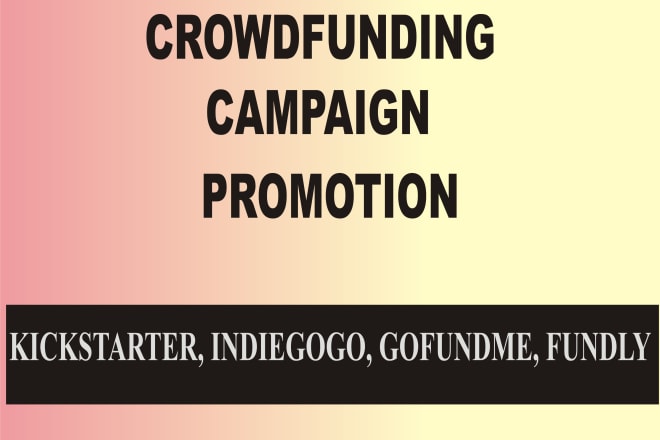 I will do crowdfunding campaign promotion, gofundme, kickstarter, indiegogo, fundly